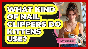 What Kind Of Nail Clippers Do Kittens Use?