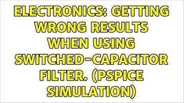Electronics: Getting wrong results when using switched-capacitor filter. (PSpice simulation)