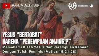 YESUS 'BERTOBAT' KARENA 'PEREMPUAN ANJING!?' (TAFSIR FEMINIS KISAH YESUS DAN PEREMPUAN KANAAN)