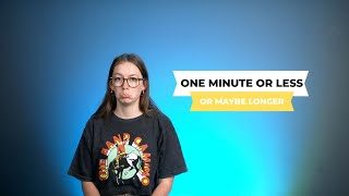 One Minute Or Less (Or Maybe Longer)