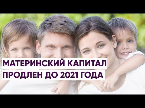 МАТЕРИНСКИЙ КАПИТАЛ ПРОДЛЕН ДО 2021 ГОДА