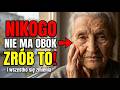 W starości, kiedy NIKOGO NIE MA OBOK — oto co trzeba zrobić natychmiast