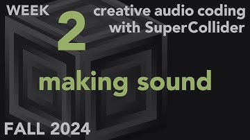 Making Sound - Week 2 Fall 2024 MUS 499C - Creative Audio Coding with SuperCollider