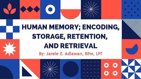 Lesson 6 - Human Memory; Encoding, Storage, Retention, and Retrieval