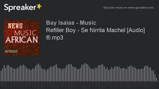 Refiller Boy - Se Nirrila Machel [Audio] ®.mp3 (made with Spreaker)