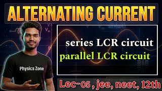 Alternating Current | lec-5 | series LCR and parallel LCR circuits | jee/neet