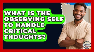 What Is The Observing Self To Handle Critical Thoughts? - Fatherhood Journey Network