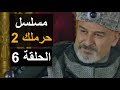 مسلسل حرملك الجزء الثاني الحلقة 6 