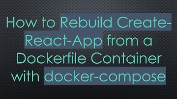 How to Rebuild Create-React-App from a Dockerfile Container with docker-compose
