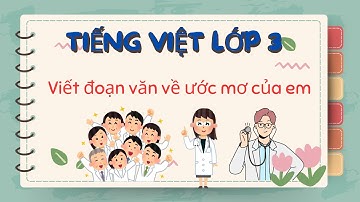 Viết một đoạn văn ngắn kể về ước mơ của em - Lớp 3