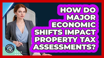 How Do Major Economic Shifts Impact Property Tax Assessments? - Property Taxes Uncovered