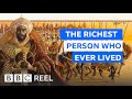 The Richest Person Who Ever Lived BBC REEL The Richest Person Who Ever Lived BBC REEL
