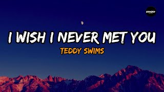 Teddy Swims - I Wish I Never Met You (Lyrics) |  Inspired