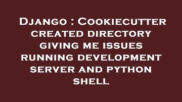 Django : Cookiecutter created directory giving me issues running development server and python shell