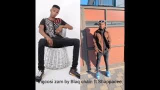 Ingcosi zam by Blaq chain ft Shappacee