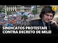 Argentina: sindicatos PROTESTAN CONTRA el DECRETO DESREGULADOR de MILEI | El Comercio