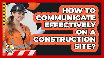 How To Communicate Effectively On A Construction Site?
