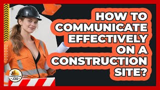 How To Communicate Effectively On A Construction Site