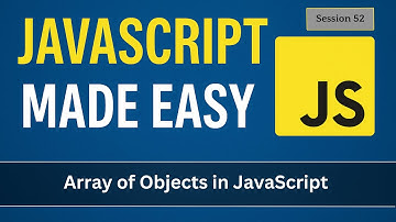 Array of Objects in JavaScript | JavaScript Made Easy - Session 52