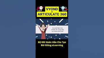 Vyond + Articulate 360: Combo hoàn hảo cho tạo bài giảng eLearning tương tác #elearning #storyline