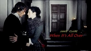 Jamie&amp;Claire Fraser ● When It&#39;s All Over HD (Outlander)