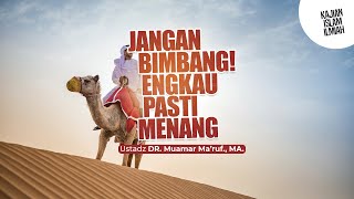 JANGAN BIMBANG ENGKAU PASTI MENANG - Ustadz DR. Muamar Ma'ruf, Lc., M.A.