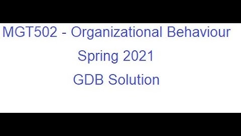 MGT502 - Organizational Behaviour [Spring 2021] GDB Solution