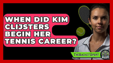 When Did Kim Clijsters Begin Her Tennis Career? - The Racket Xpert
