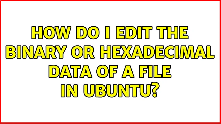 How do I edit the binary or hexadecimal data of a file in Ubuntu?