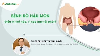 Bệnh rò hậu môn, điều trị thế nào, vì sao tái phát? | ThS.BS.CK2 Nguyễn Tuấn Quyên