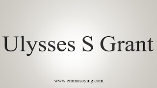 How To Say Ulysses S Grant