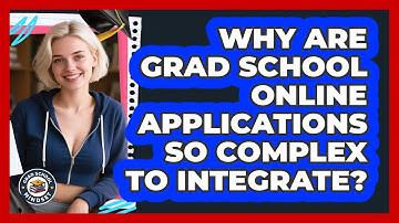 Why Are Grad School Online Applications So Complex To Integrate? - Grad School Mindset