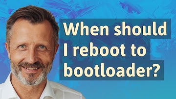 When should I reboot to bootloader?