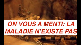 ON VOUS A MENTI: LA MALADIE NEXISTE PAS ( CHANGEZ DE PERSPECTIVES POUR VIVRE AU LIEU DE SURVIVRE)