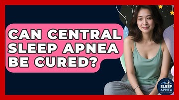 Can Central Sleep Apnea Be Cured? - Sleep Apnea Support Network