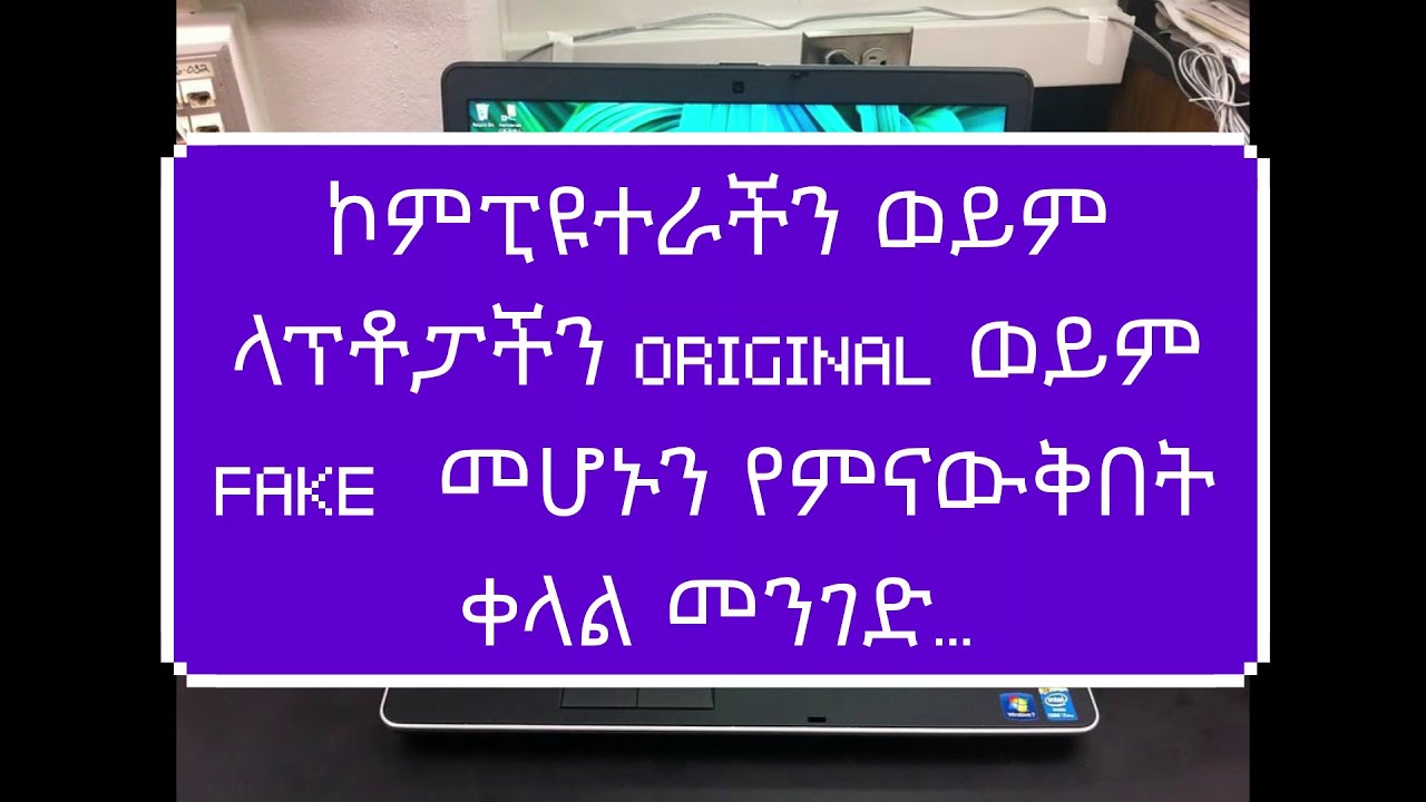 ETHIOPIA: How to know my computer is ORIGINAL or FAKE?