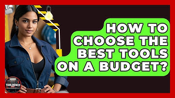 How To Choose The Best Tools On A Budget? - ToolBench Pros