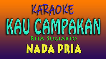 KAU CAMPAKAN - KARAOKE NADA PRIA ( Rita Sugiarto )
