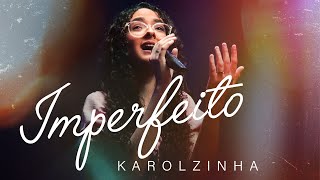 Karolzinha - Imperfeito #MKNetwork