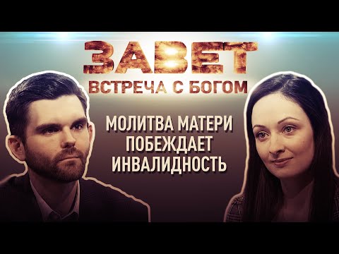 МОЛИТВА МАТЕРИ ПОБЕЖДАЕТ ИНВАЛИДНОСТЬ. ВСТРЕЧА С БОГОМ. ЗАВЕТ