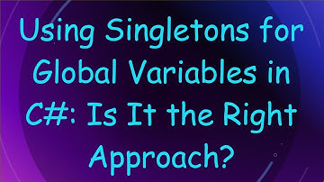 Using Singletons for Global Variables in C# : Is It the Right Approach?