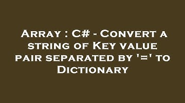 Array : C# - Convert a string of Key value pair separated by 