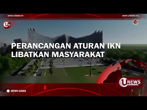 PERANCANGAN ATURAN IKN LIBATKAN MASYARAKAT | U-NEWS