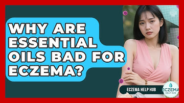 Why Are Essential Oils Bad For Eczema? - Eczema Help Hub