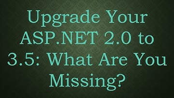 Upgrade Your ASP.NET 2.0 to 3.5: What Are You Missing?