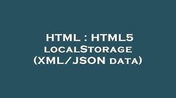 HTML : HTML5 localStorage (XML/JSON data)