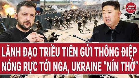 Lãnh đạo Triều Tiên gửi thông điệp nóng rực tới Nga, Ukraine “nín thở”