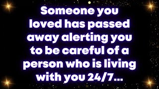 Someone you loved has passed away alerting you to be careful of a person who is living with you 24\/7