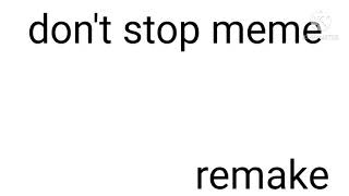 dont stop meme[remake]//loop cuz lazy
