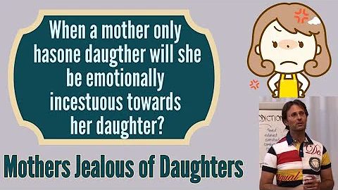 When a Mother only has one daughter, will she be incestuous towards her daughter? Mother's Jealousy